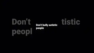 Don&rsquo;t bully autistic people
