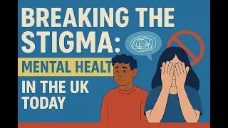 Breaking the Stigma:  Mental Health in the UK