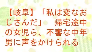 【5ch】【岐阜】「私は変なおじさんだ」　帰宅途中の女児ら、不審な中年男に声をかけられる
