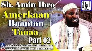 Amerkaan Baantan Tanaa ~ Sheikh Amin Ibroo | Part 02