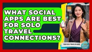 What Social Apps Are Best For Solo Travel Connections? - Your Solo Traveler Guide