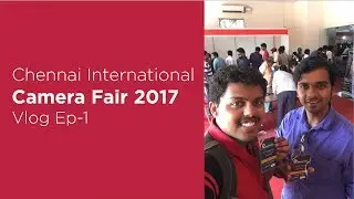 International Camera fair, Chennai 2017,  VLog Ep 1 | Arjun Pillai