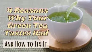 4 причины, по которым ваш зеленый чай имеет неприятный вкус (и как это исправить)