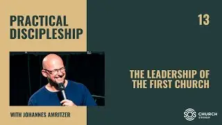 The Leadership of the First Church (Practical Discipleship Training School Part 13)