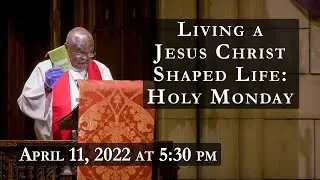 Living a Jesus Christ Shaped Life: Holy Monday | Sermon from April 11, 2022