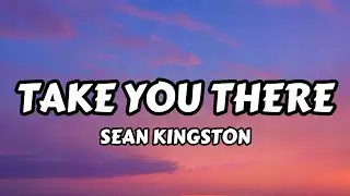 Sean Kingston - Take You There (Lyrics)