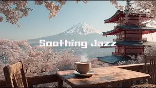 4K Soothing Jazz with Mount Fuji 🌸 Cozy Jazz Music for Relaxing, Work & Evening Chill | Long Play