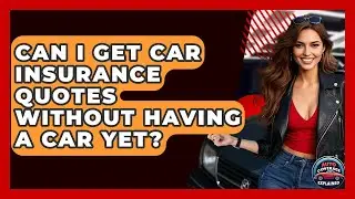 Can I Get Car Insurance Quotes Without Having a Car Yet? | Auto Coverage Explained