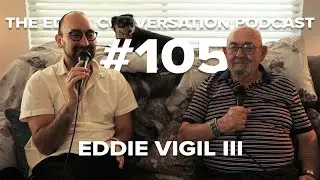 105 Eddie Vigil III | Grandpa - The Eddie Conversation Podcast