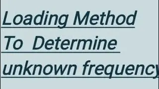 Loading Method to determine unknown frequency