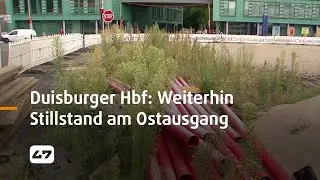 STUDIO 47 .live | DUISBURGER HAUPTBAHNHOF: WEITERHIN STILLSTAND AUF DER GROSSBAUSTELLE AM OSTAUSGANG