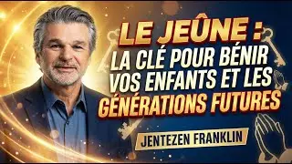 Le Jeûne : La Clé pour Bénir vos Enfants et les Générations Futures