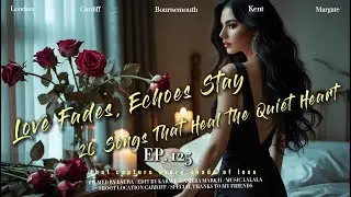 🌹 Love Fades, Echoes Stay: 20 Songs That Heal the Quiet Heart 💔 #music #lovesong