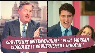 COUVERTURE INTERNATIONALE : Piers Morgan ridiculise le gouvernement Trudeau !