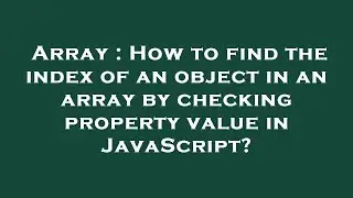 Array : How to find the index of an object in an array by checking property value in JavaScript?