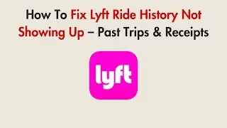 How To Fix Lyft Ride History Not Showing Up &ndash; Past Trips & Receipts