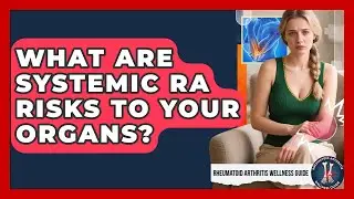 What Are Systemic RA Risks To Your Organs? - Rheumatoid Arthritis Wellness Guide