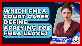 Which FMLA Court Cases Define Applying For FMLA Leave? - Labor and Employment Law Expert