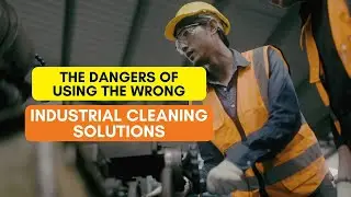 The Dangers of Using the Wrong Industrial Cleaning Solutions