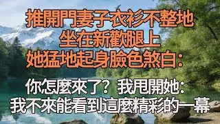 推開門妻子衣衫不整地坐在新歡腿上，她猛地起身臉色煞白：你怎麼來了？我甩開她：我不來能看到這麼精彩的一幕#出轨 #二次元 #恋爱