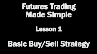 Futures Trading Made Simple - Lesson 1 - Basic Buy/Sell Strategy