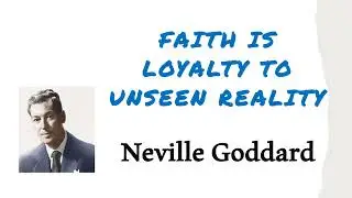 Faith is Loyalty to Unseen Reality - Neville Goddard
