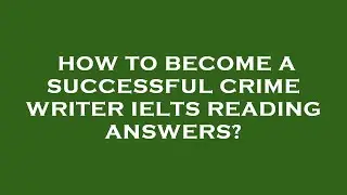 How to become a successful crime writer ielts reading answers?
