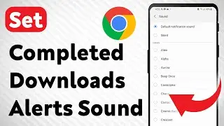 How To Set Chrome Completed Downloads Notification Sound On Android (Updated)