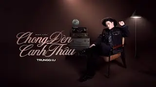 Chong Đèn Canh Thâu - Trungg I.U | Official Music Video