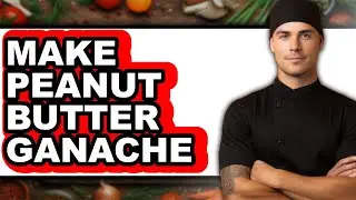 How To Make Peanut Butter Ganache - Full Guide