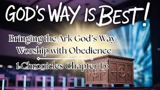 1 Chronicles Chapter 15 | Bringing the Ark God&rsquo;s Way &ndash; Worship with Obedience