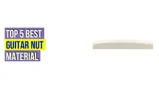 Top 5 Best Guitar Nut Material With Expert Recommendation