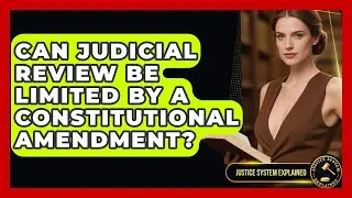 Can Judicial Review Be Limited by a Constitutional Amendment? - Justice System Explained