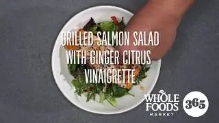 Grilled Salmon Salad with Ginger Citrus Vinaigrette | Recipes | Whole Foods Market 365