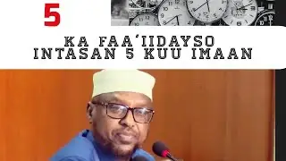 5 KA FAAII'DAYSO INTA AYSAN SHAN KUU IMAAN||SH mustafe