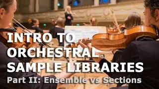 Intro to Orchestral String Libraries Part II: Ensemble vs Sections