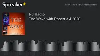 The Wave with Robert 3.4.2020