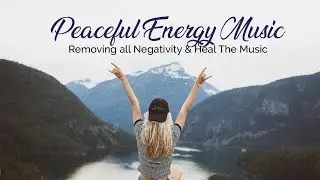 Positive Energy Music_Removing All Negativity & Heal The Music, Meditation, resting
