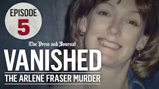 Vanished: The Arlene Fraser Murder Case - Episode 5 | Impact Podcasts