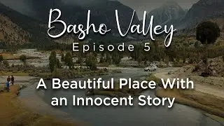 Basho Valley | Sultanabad | Skardu Web Series - Ep 5 | Presenting Pakistan