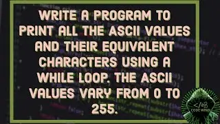 Program to print all ASCII values from 0 to 255 and their equivalent characters | | Using While loop