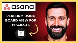 How To Perform Using Board View For Projects On ASANA(Complete 2025 Guide)