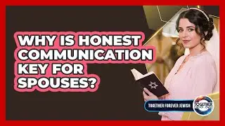 Why Is Honest Communication Key For Spouses?