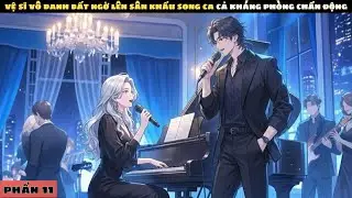 P11 | VỆ SĨ VÔ DANH BẤT NGỜ LÊN SÂN KHẤU SONG CA, CẢ KHÁNG PHÒNG CHẤN ĐỘNG
