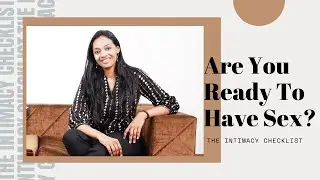 Are You Ready To Have Sex? | The Intimacy Checklist