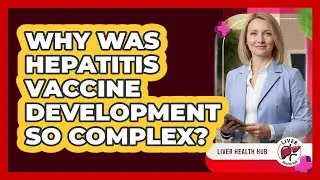 Why Was Hepatitis Vaccine Development So Complex? - Liver Health Hub