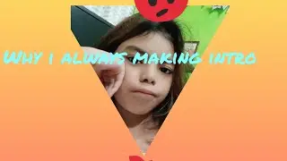 Why i always making intro 🙄😒