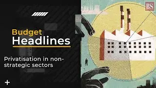 Privatisation in non-strategic sectors may get a push in Budget 2022