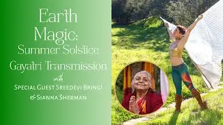 Earth Magic | Summer Solstice | Gayatri Transmission with Sreedevi Bringi