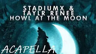 Stadiumx & Taylr Renee - Howl At The Moon (Acapella)